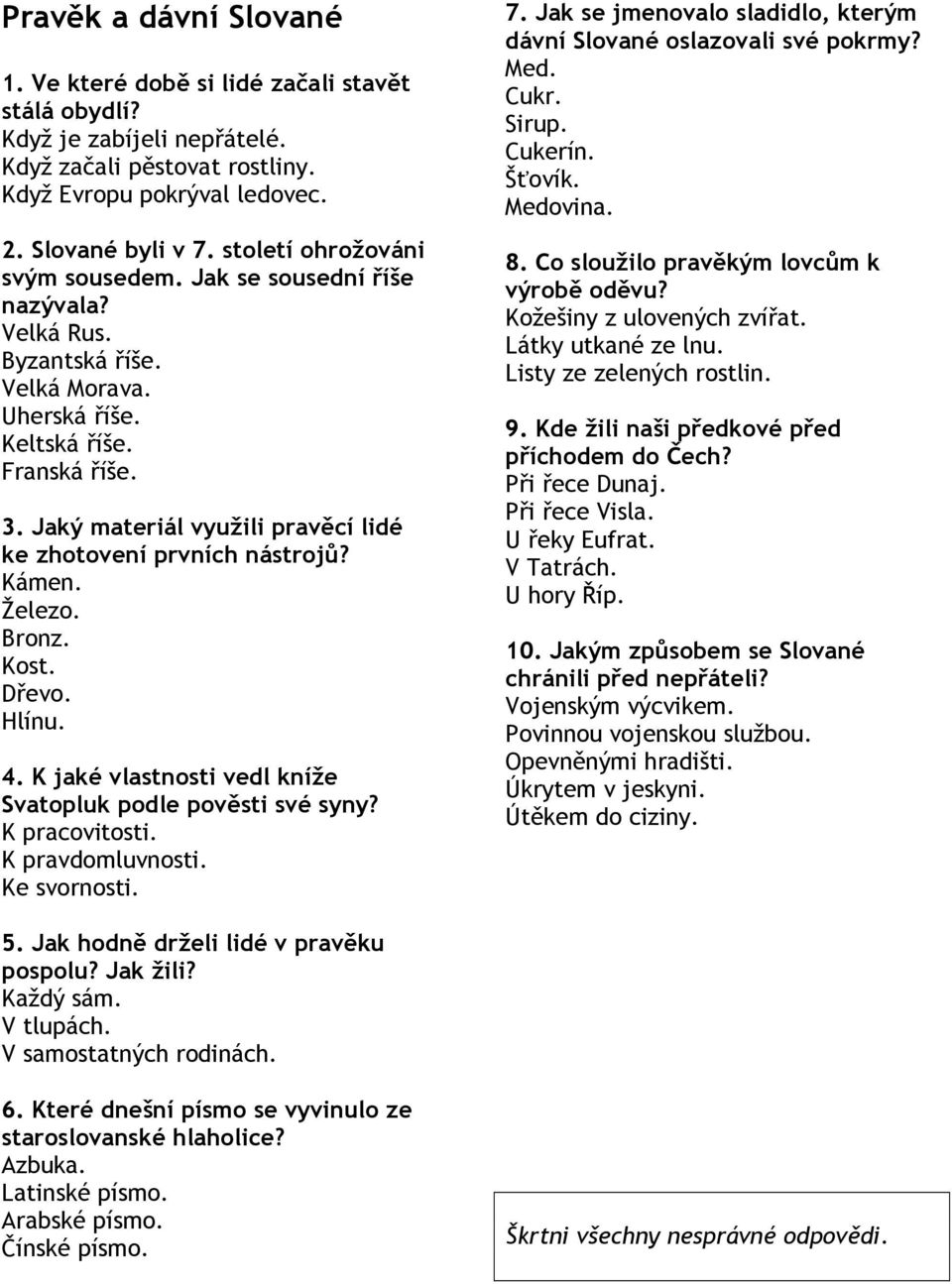 Dřevo. Hlínu. 4. K jaké vlastnosti vedl kníže Svatopluk podle pověsti své syny? K pracovitosti. K pravdomluvnosti. Ke svornosti. 7.