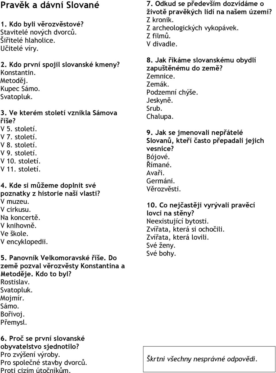 5. Panovník Velkomoravské říše. Do země pozval věrozvěsty Konstantina a Metoděje. Kdo to byl? Bořivoj. 6. Proč se první slovanské obyvatelstvo sjednotilo? Pro zvýšení výroby.