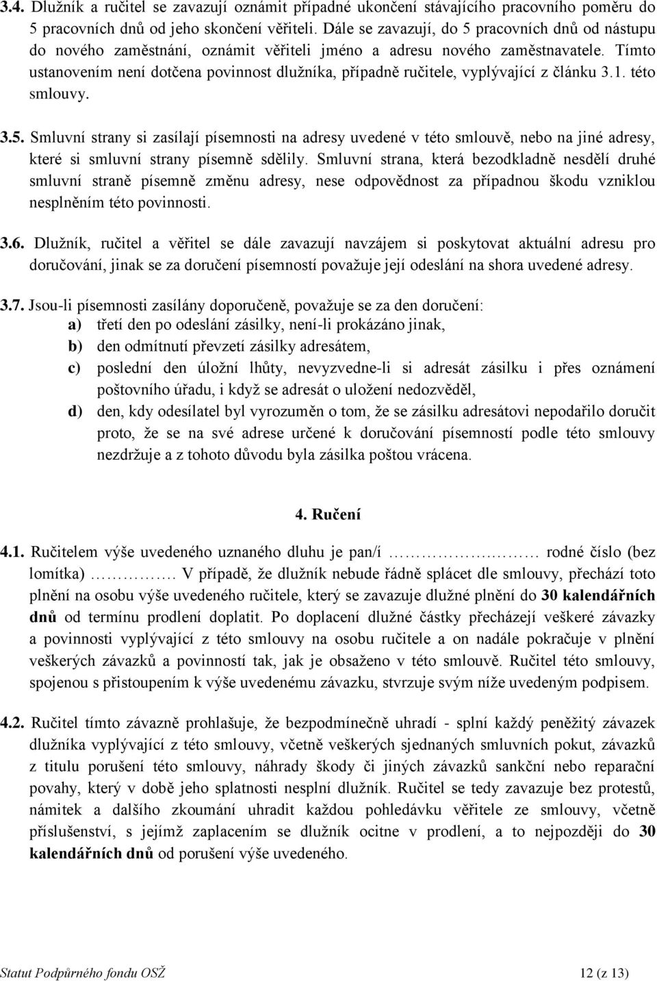 Tímto ustanovením není dotčena povinnost dlužníka, případně ručitele, vyplývající z článku 3.1. této smlouvy. 3.5.