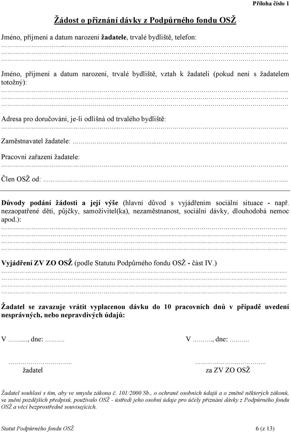 .. Zaměstnavatel žadatele:....... Pracovní zařazení žadatele:... Člen OSŽ od:....... Důvody podání žádosti a její výše (hlavní důvod s vyjádřením sociální situace - např.