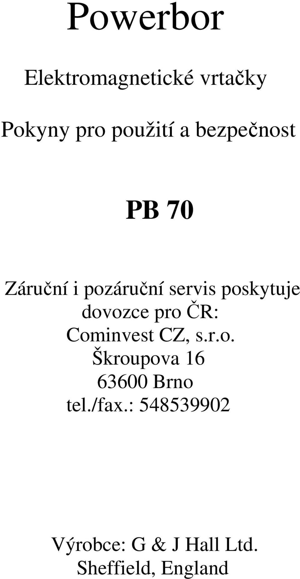 dovozce pro ČR: Cominvest CZ, s.r.o. Škroupova 16 63600 Brno tel.