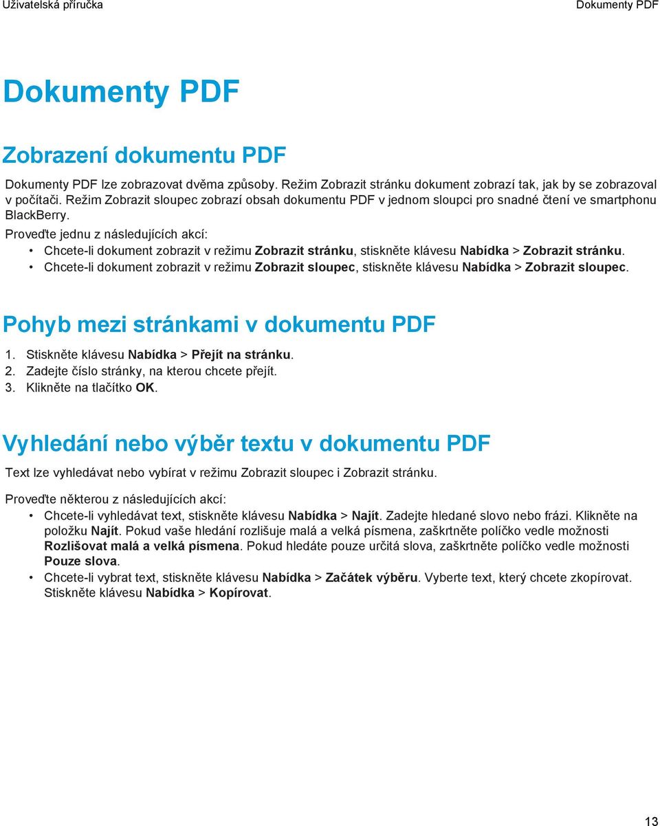 Proveďte jednu z následujících akcí: Chcete-li dokument zobrazit v režimu Zobrazit stránku, stiskněte klávesu Nabídka > Zobrazit stránku.