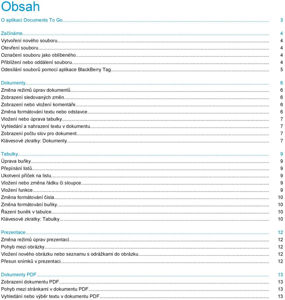 .. 6 Změna formátování textu nebo odstavce... 6 Vložení nebo úprava tabulky... 7 Vyhledání a nahrazení textu v dokumentu... 7 Zobrazení počtu slov pro dokument... 7 Klávesové zkratky: Dokumenty.