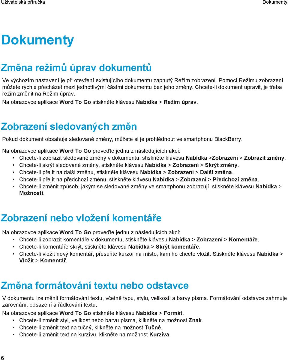 Na obrazovce aplikace Word To Go stiskněte klávesu Nabídka > Režim úprav. Zobrazení sledovaných změn Pokud dokument obsahuje sledované změny, můžete si je prohlédnout ve smartphonu BlackBerry.