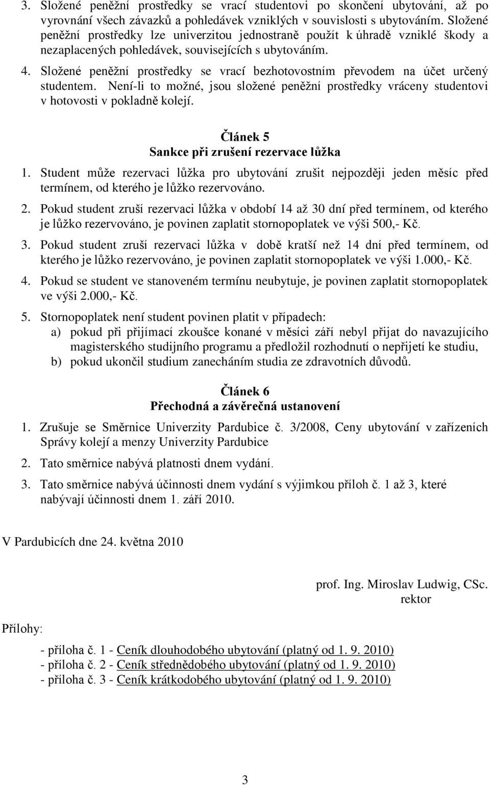 Složené peněžní prostředky se vrací bezhotovostním převodem na účet určený studentem. Není-li to možné, jsou složené peněžní prostředky vráceny studentovi v hotovosti v pokladně kolejí.