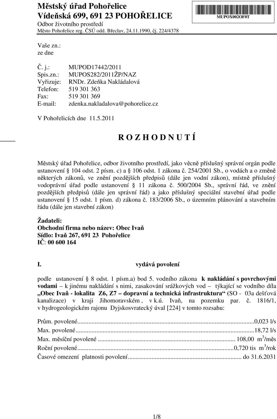 9 301 363 Fax: 519 301 369 E-mail: zdenka.nakladalova@pohorelice.cz V Pohořelicích dne 11.5.2011 R O Z H O D N U T Í Městský úřad Pohořelice, odbor životního prostředí, jako věcně příslušný správní orgán podle ustanovení 104 odst.