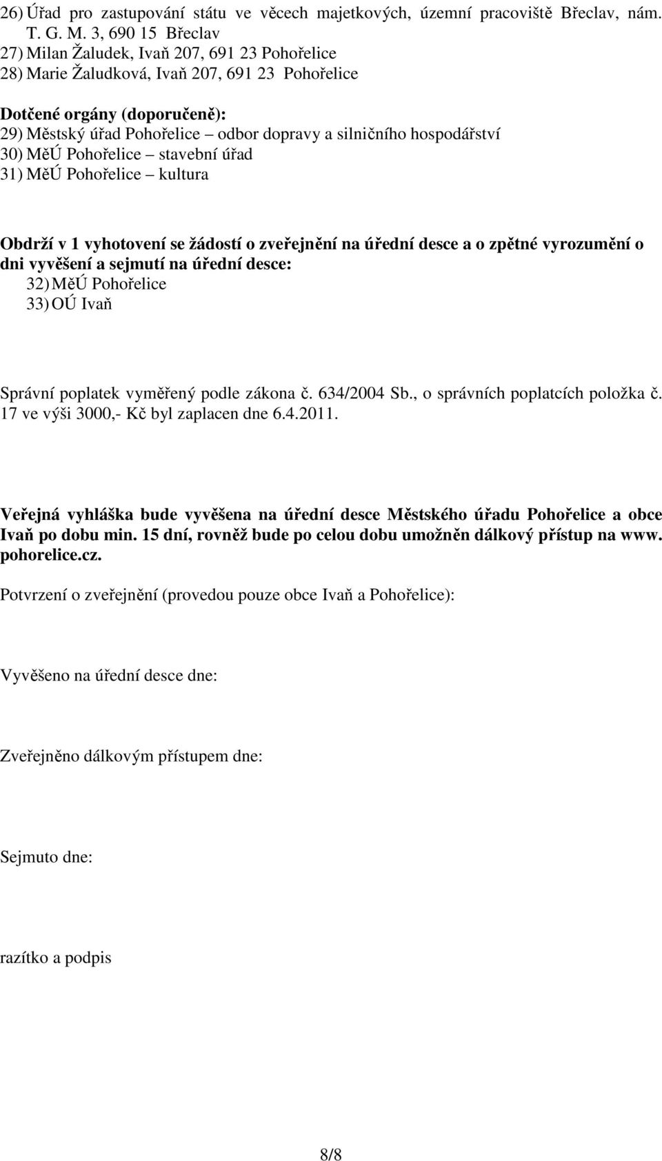 hospodářství 30) MěÚ Pohořelice stavební úřad 31) MěÚ Pohořelice kultura Obdrží v 1 vyhotovení se žádostí o zveřejnění na úřední desce a o zpětné vyrozumění o dni vyvěšení a sejmutí na úřední desce: