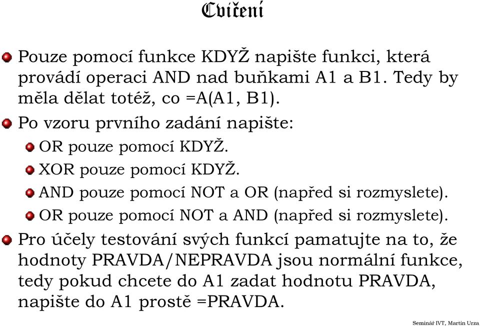 AND pouze pomocí NOT a OR (napřed si rozmyslete). OR pouze pomocí NOT a AND (napřed si rozmyslete).