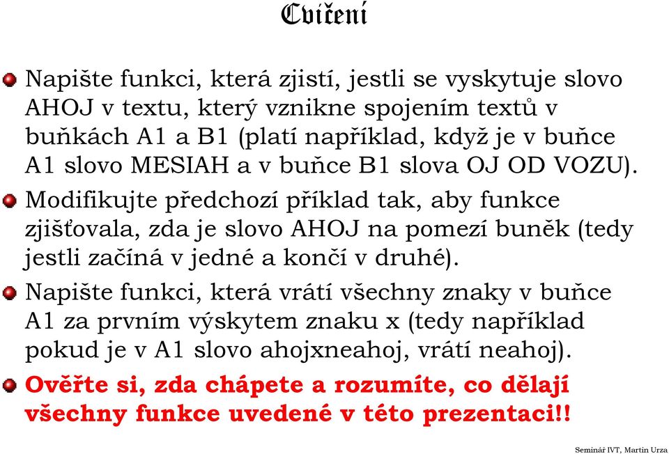 Modifikujte předchozí příklad tak, aby funkce zjišťovala, zda je slovo AHOJ na pomezí buněk (tedy jestli začíná v jedné a končí v druhé).