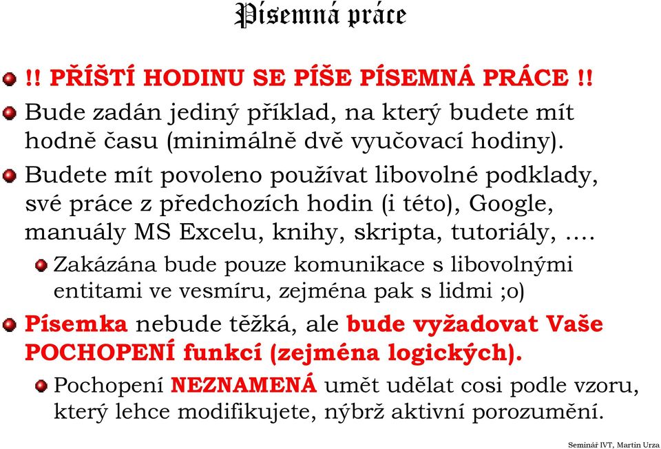 Budete mít povoleno používat libovolné podklady, své práce z předchozích hodin (i této), Google, manuály MS Excelu, knihy, skripta,