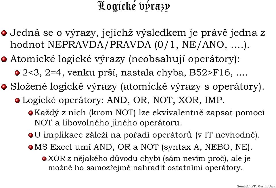 Logické operátory: AND, OR, NOT, XOR, IMP. Každý z nich (krom NOT) lze ekvivalentně zapsat pomocí NOT a libovolného jiného operátoru.