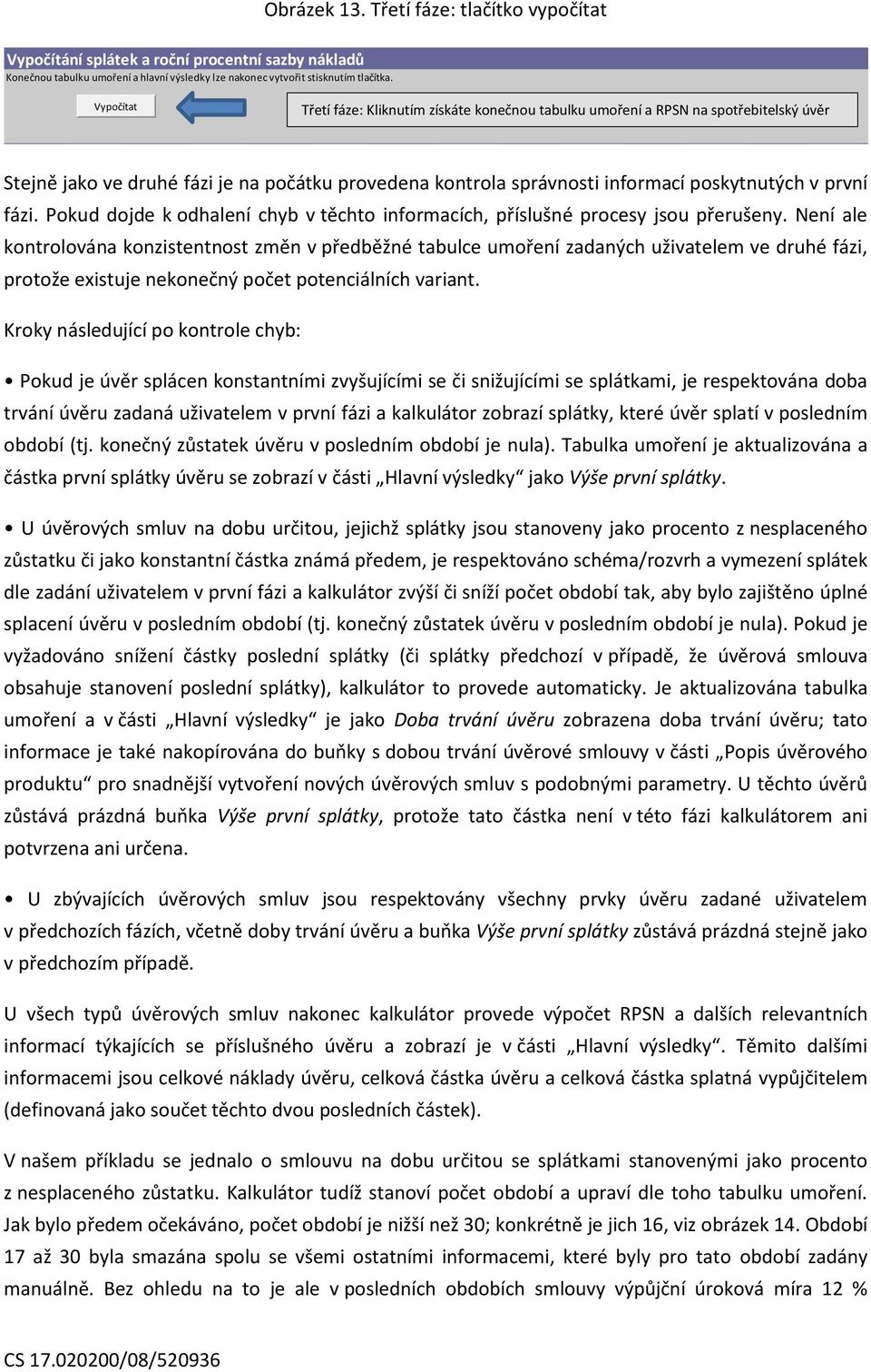 fázi. Pokud dojde k odhalení chyb v těchto informacích, příslušné procesy jsou přerušeny.