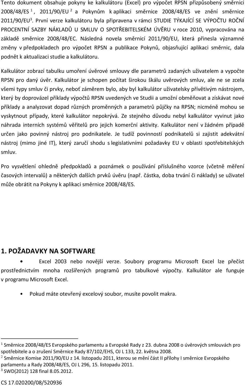 Následná novela směrnicí 2011/90/EU, která přinesla významné změny v předpokladech pro výpočet RPSN a publikace Pokynů, objasňující aplikaci směrnic, dala podnět k aktualizaci studie a kalkulátoru.