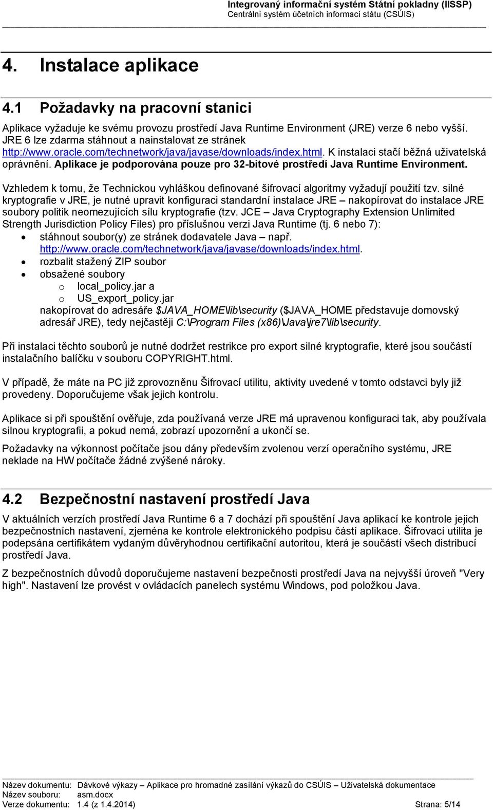 Aplikace je podporována pouze pro 32-bitové prostředí Java Runtime Environment. Vzhledem k tomu, že Technickou vyhláškou definované šifrovací algoritmy vyžadují použití tzv.