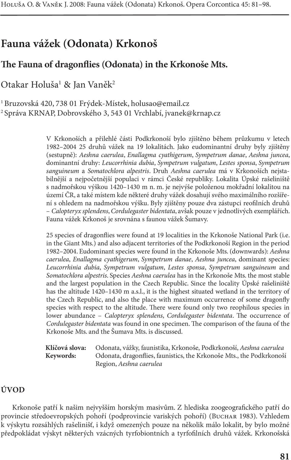 cz V Krkonoších a přilehlé části Podkrkonoší bylo zjištěno během průzkumu v letech 1982 2004 25 druhů vážek na 19 lokalitách.