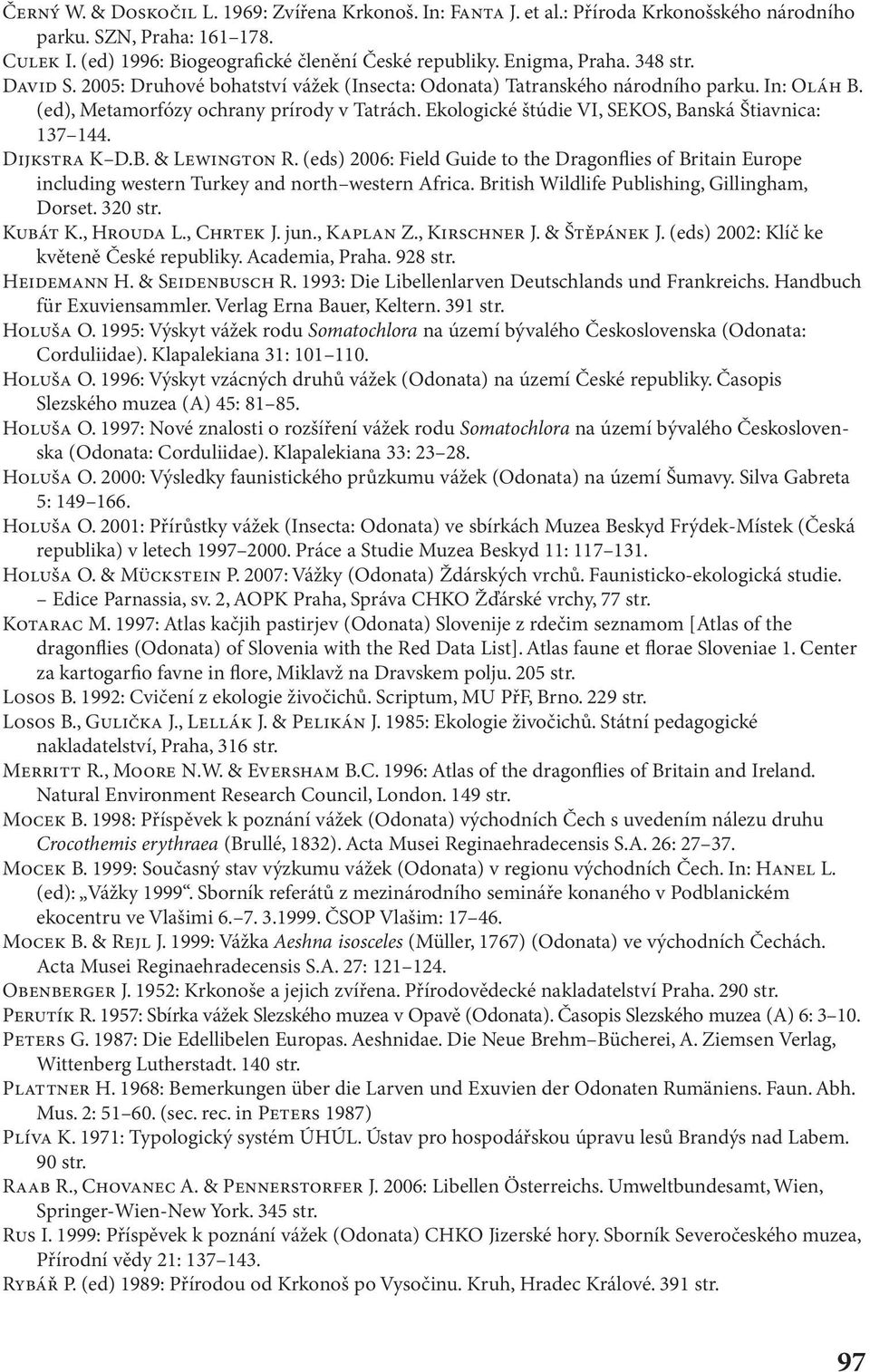 Ekologické štúdie VI, SEKOS, Banská Štiavnica: 137 144. DIJKSTRA K D.B. & LEWINGTON R. (eds) 2006: Field Guide to the Dragonflies of Britain Europe including western Turkey and north western Africa.