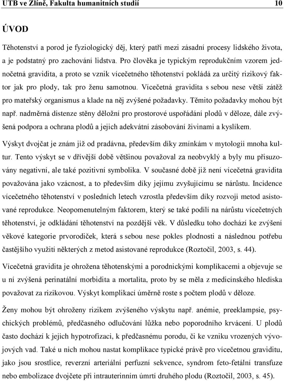 Vícečetná gravidita s sebou nese větší zátěţ pro mateřský organismus a klade na něj zvýšené poţadavky. Těmito poţadavky mohou být např.