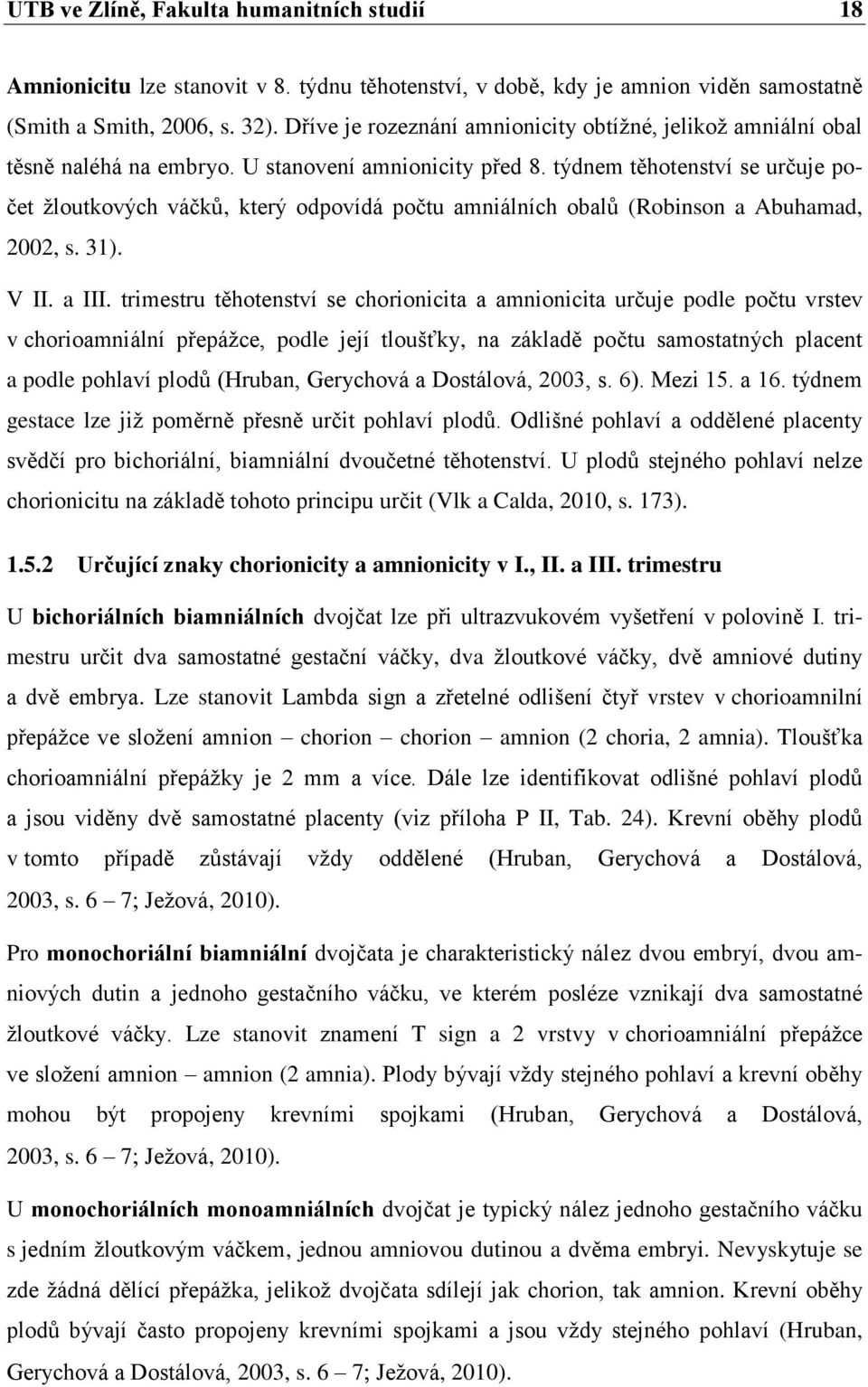 týdnem těhotenství se určuje počet ţloutkových váčků, který odpovídá počtu amniálních obalů (Robinson a Abuhamad, 2002, s. 31). V II. a III.