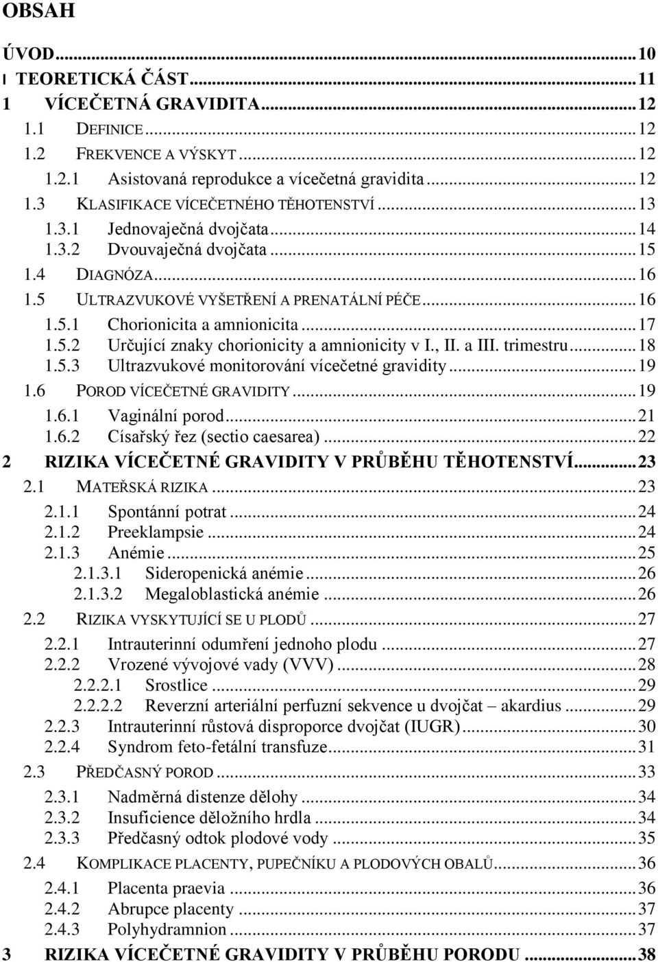 , II. a III. trimestru... 18 1.5.3 Ultrazvukové monitorování vícečetné gravidity... 19 1.6 POROD VÍCEČETNÉ GRAVIDITY... 19 1.6.1 Vaginální porod... 21 1.6.2 Císařský řez (sectio caesarea).