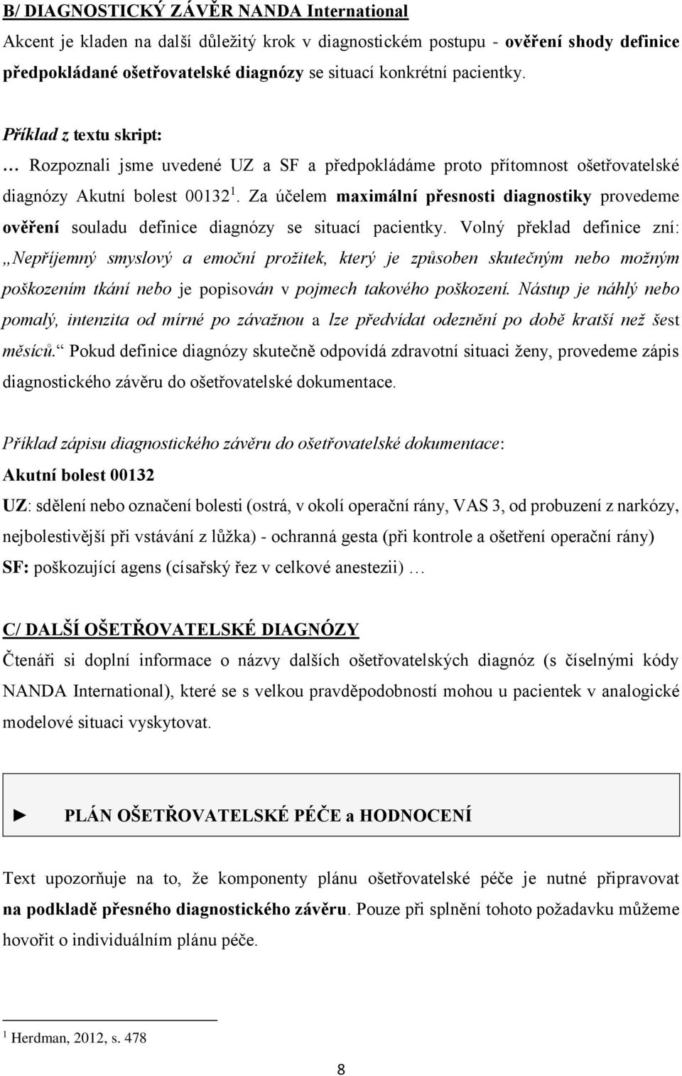 Za účelem maximální přesnosti diagnostiky provedeme ověření souladu definice diagnózy se situací pacientky.