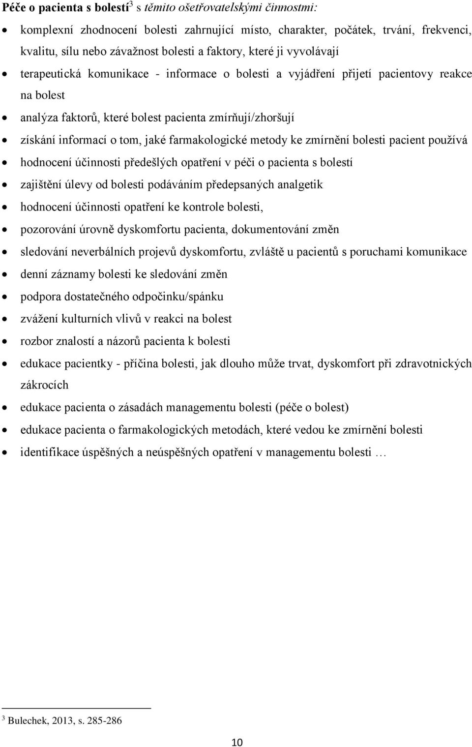 jaké farmakologické metody ke zmírnění bolesti pacient používá hodnocení účinnosti předešlých opatření v péči o pacienta s bolestí zajištění úlevy od bolesti podáváním předepsaných analgetik