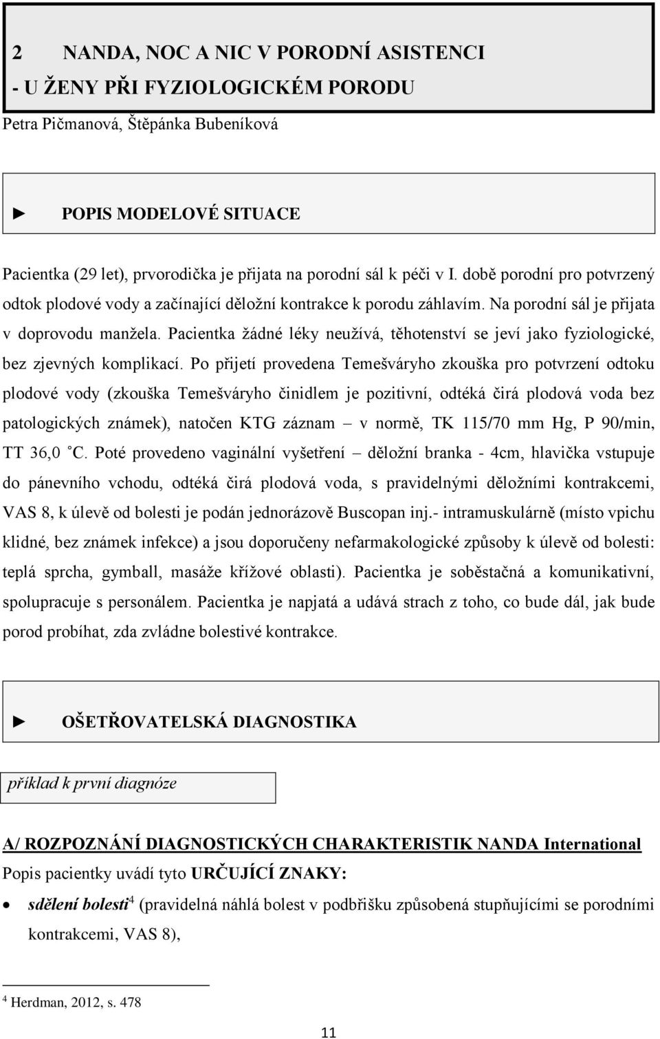Pacientka žádné léky neužívá, těhotenství se jeví jako fyziologické, bez zjevných komplikací.