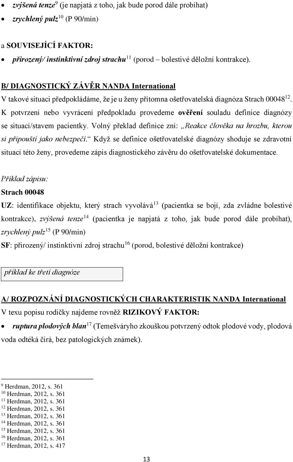 K potvrzení nebo vyvrácení předpokladu provedeme ověření souladu definice diagnózy se situací/stavem pacientky.