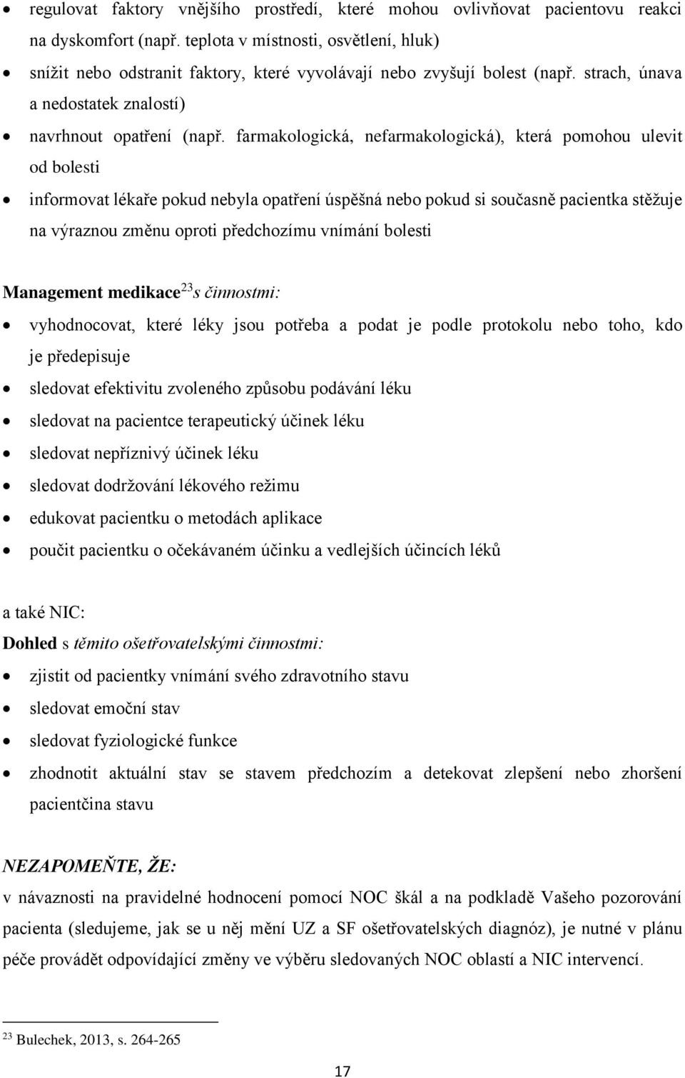 farmakologická, nefarmakologická), která pomohou ulevit od bolesti informovat lékaře pokud nebyla opatření úspěšná nebo pokud si současně pacientka stěžuje na výraznou změnu oproti předchozímu