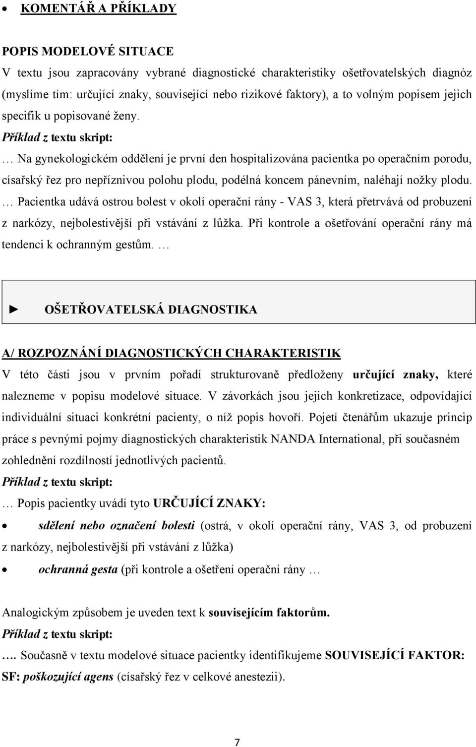 Příklad z textu skript: Na gynekologickém oddělení je první den hospitalizována pacientka po operačním porodu, císařský řez pro nepříznivou polohu plodu, podélná koncem pánevním, naléhají nožky plodu.
