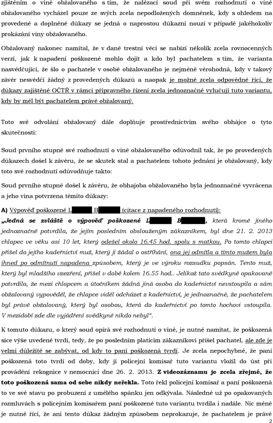 Obžalovaný nakonec namítal, že v dané trestní věci se nabízí několik zcela rovnocenných verzí, jak k napadení poškozené mohlo dojít a kdo byl pachatelem s tím, že varianta nasvědčující, že šlo o