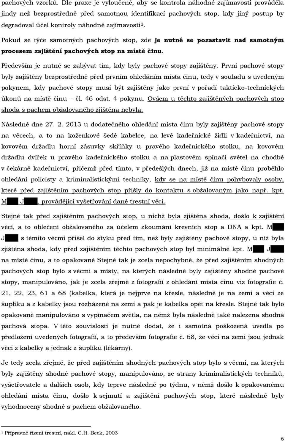 zajímavosti 1. Pokud se týče samotných pachových stop, zde je nutné se pozastavit nad samotným procesem zajištění pachových stop na místě činu.