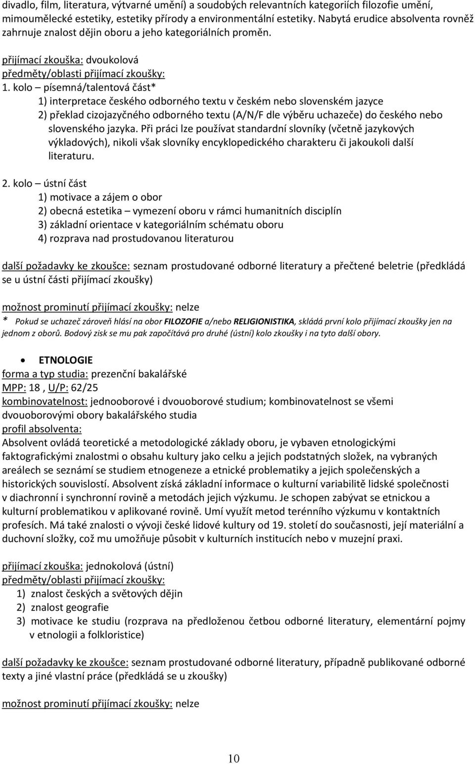 kolo písemná/talentová část* 1) interpretace českého odborného textu v českém nebo slovenském jazyce 2) překlad cizojazyčného odborného textu (A/N/F dle výběru uchazeče) do českého nebo slovenského