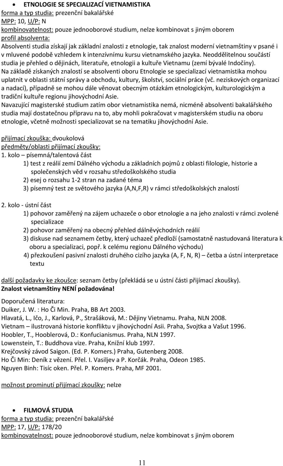 Na základě získaných znalostí se absolventi oboru Etnologie se specializací vietnamistika mohou uplatnit v oblasti státní správy a obchodu, kultury, školství, sociální práce (vč.