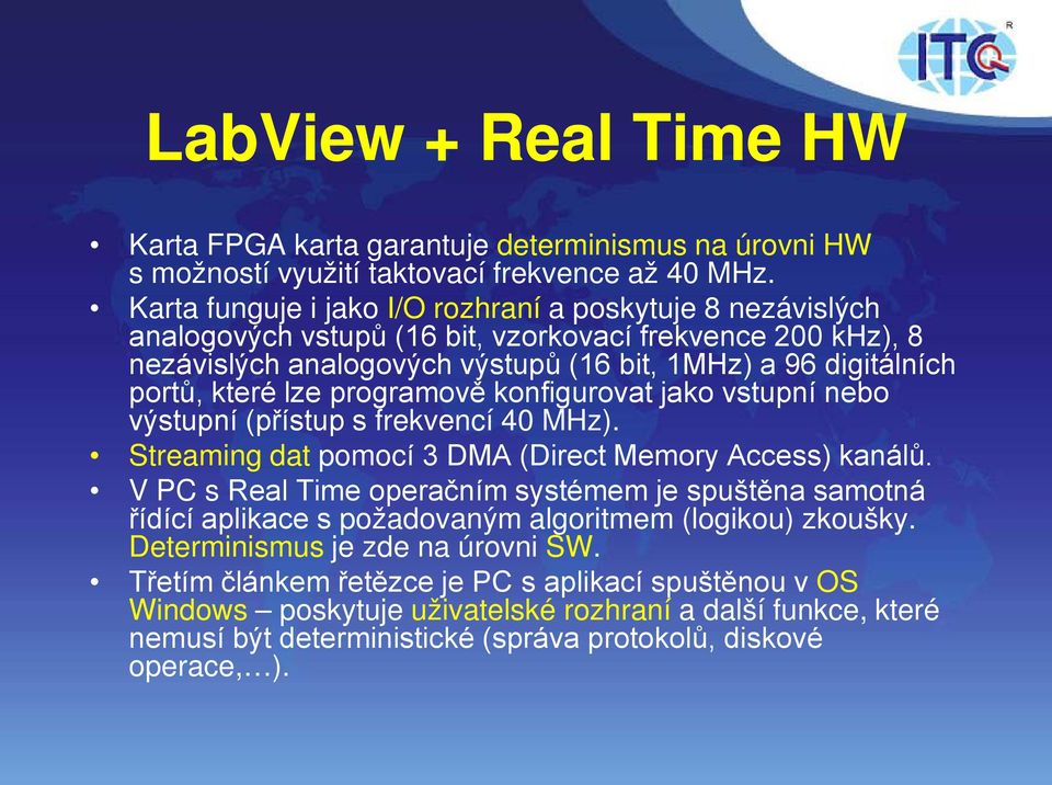 lze programově konfigurovat jako vstupní nebo výstupní (přístup s frekvencí 40 MHz). Streaming dat pomocí 3 DMA (Direct Memory Access) kanálů.