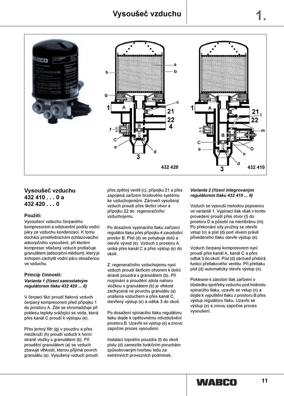 vzduchu. Varianta 1 (řízení samostatným regulátorem tlaku 432 420... 0) V čerpací fázi proudí tlakový vzduch čerpaný kompresorem před přípojku 1 do prostoru A.