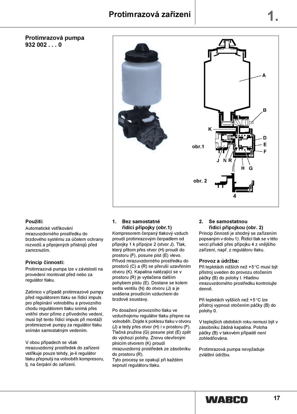 Protimrazová pumpa lze v závislosti na provedení montovat před nebo za regulátor tlaku.