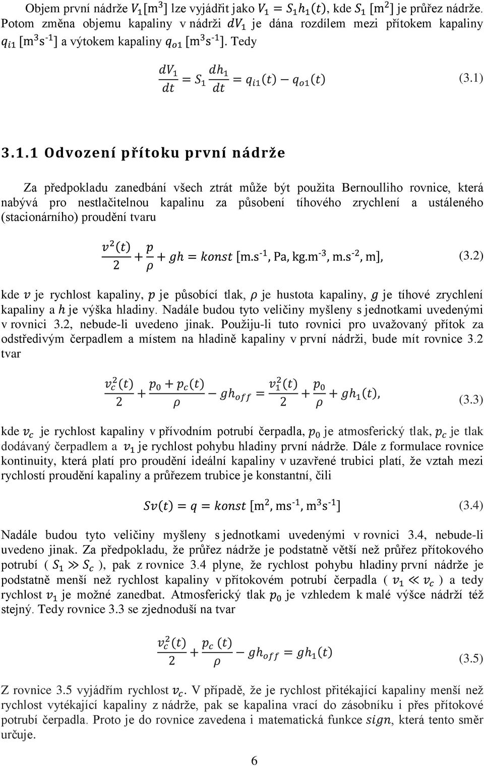 (stacionárního) proudění tvaru (3.2) kde je rychlost kapaliny, je působící tlak, je hustota kapaliny, je tíhové zrychlení kapaliny a je výška hladiny.
