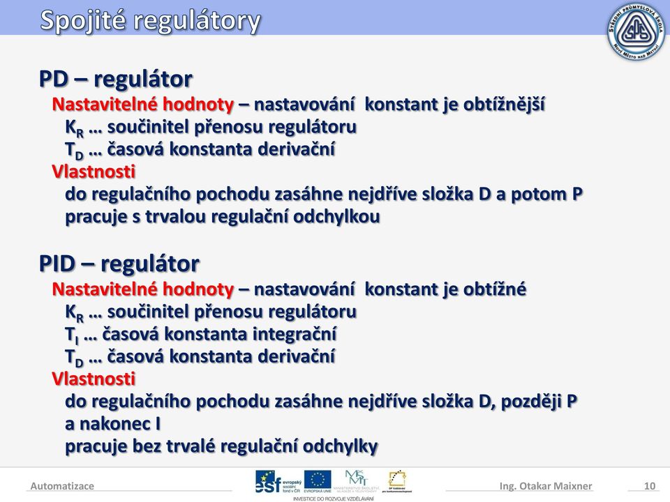 hodnoty nastavování konstant je obtížné K R součinitel přenosu regulátoru T I časová konstanta integrační T D časová konstanta derivační