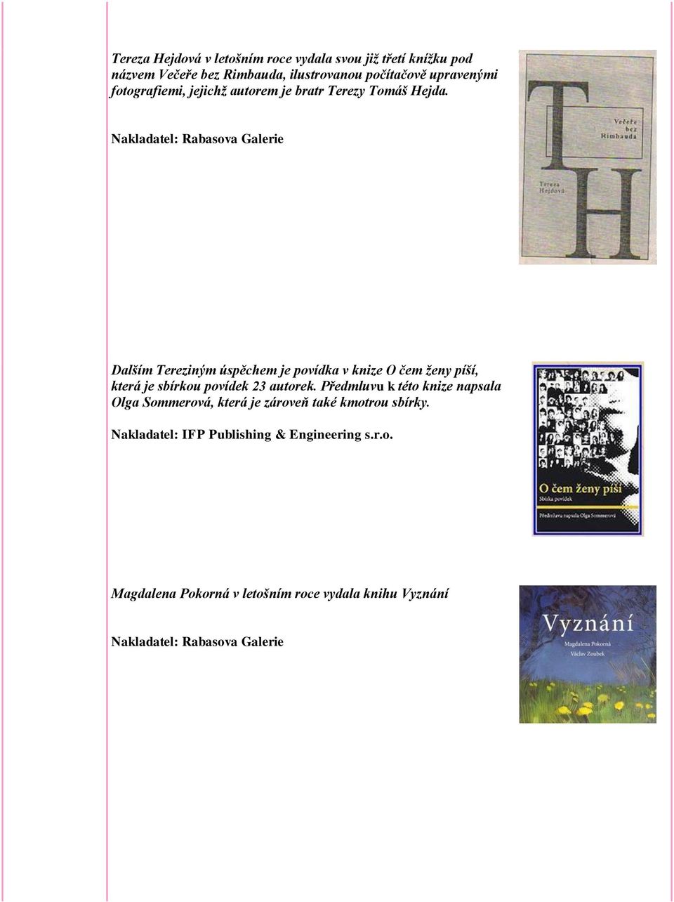 Nakladatel: Rabasova Galerie Dalším Tereziným úspěchem je povídka v knize O čem ţeny píší, která je sbírkou povídek 23 autorek.