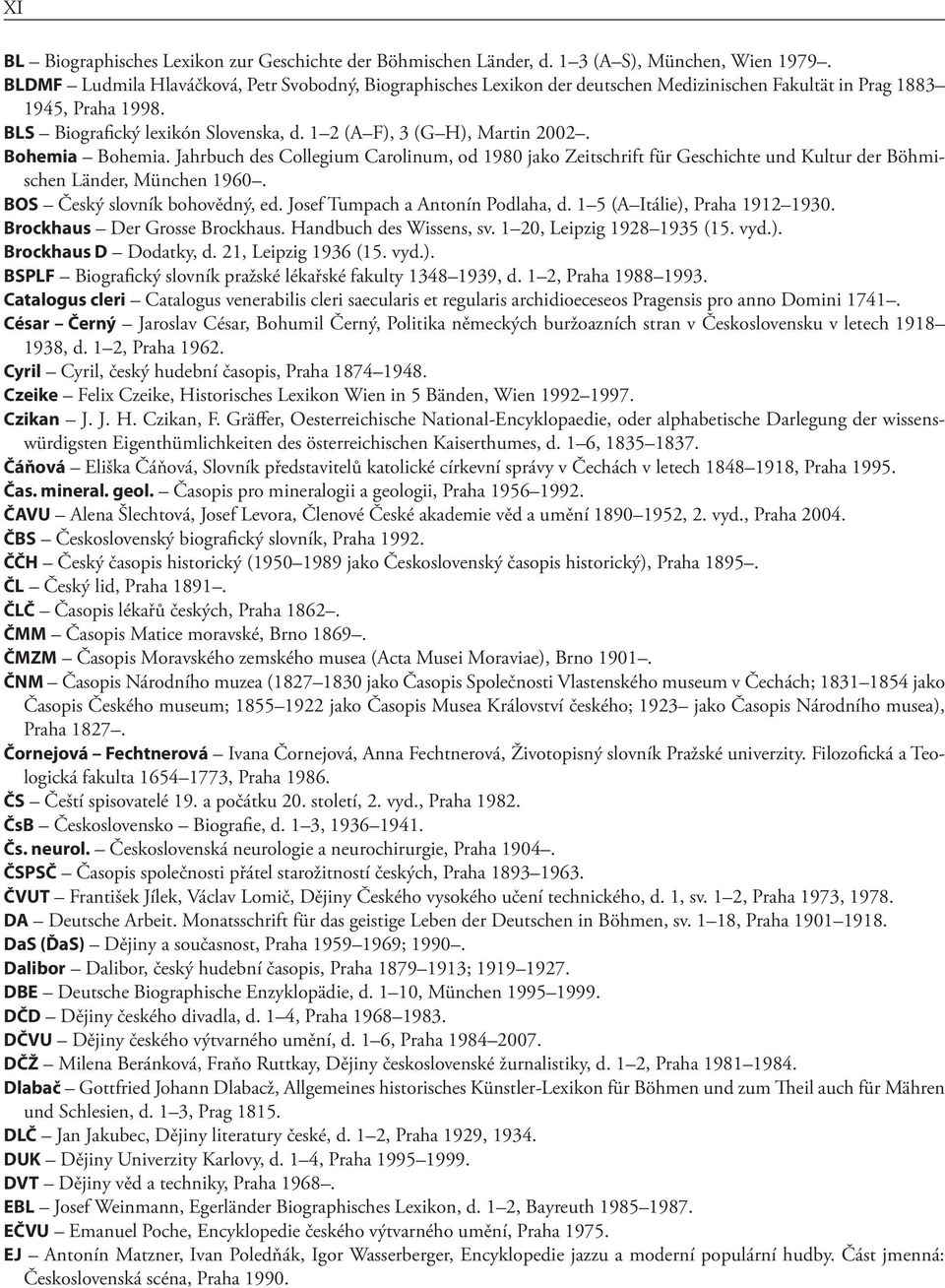 1 2 (A F), 3 (G H), Martin 2002. Bohemia Bohemia. Jahrbuch des Collegium Carolinum, od 1980 jako Zeitschrift für Geschichte und Kultur der Böhmischen Länder, München 1960.