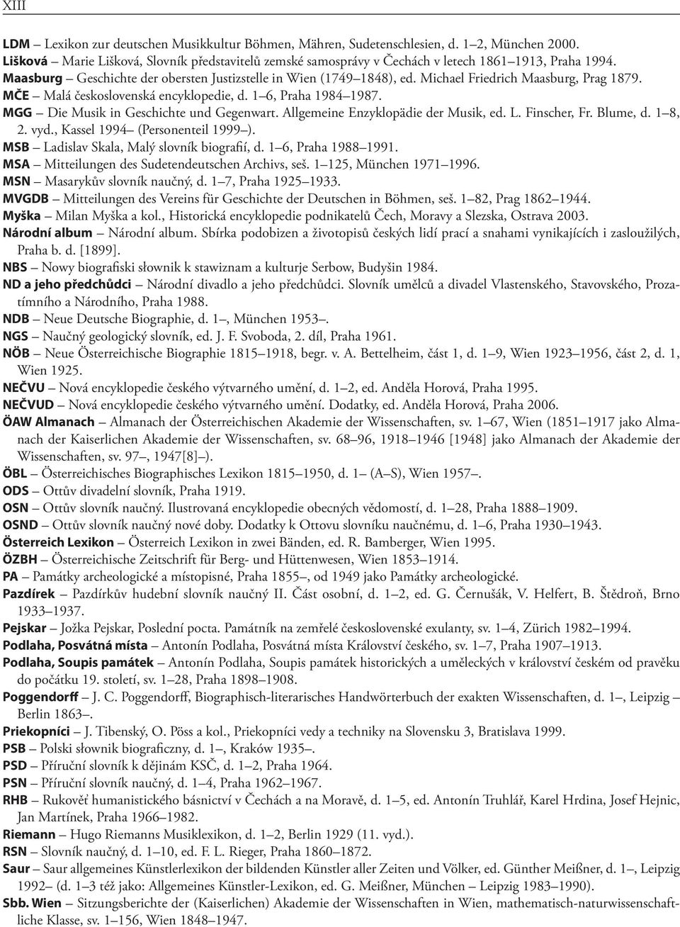 Michael Friedrich Maasburg, Prag 1879. MČE Malá československá encyklopedie, d. 1 6, Praha 1984 1987. MGG Die Musik in Geschichte und Gegenwart. Allgemeine Enzyklopädie der Musik, ed. L. Finscher, Fr.