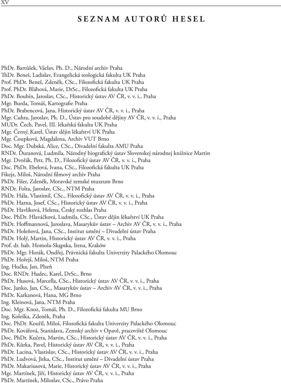 Burda, Tomáš, Kartografie Praha PhDr. Brabencová, Jana, Historický ústav AV ČR, v. v. i., Praha Mgr. Cuhra, Jaroslav, Ph. D., Ústav pro soudobé dějiny AV ČR, v. v. i., Praha MUDr. Čech, Pavel, III.