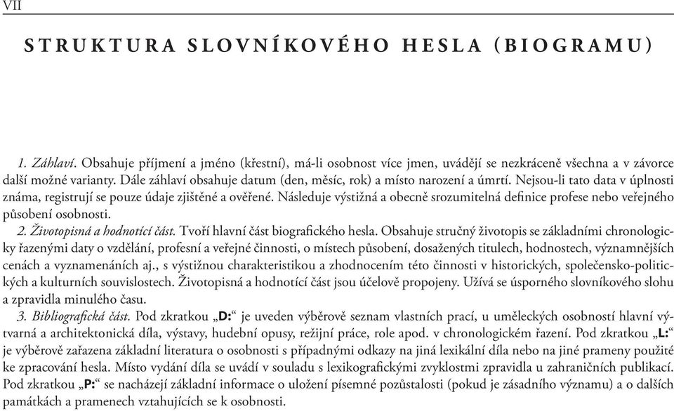 Následuje výstižná a obecně srozumitelná definice profese nebo veřejného působení osobnosti. 2. Životopisná a hodnotící část. Tvoří hlavní část biografického hesla.