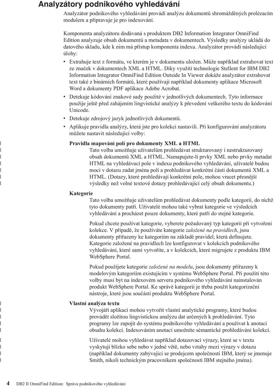 Výsledky analýzy ukládá do datového skladu, kde k nim má přístup komponenta indexu. Analyzátor provádí následující úlohy: v Extrahuje text z formátu, ve kterém je v dokumentu uložen.