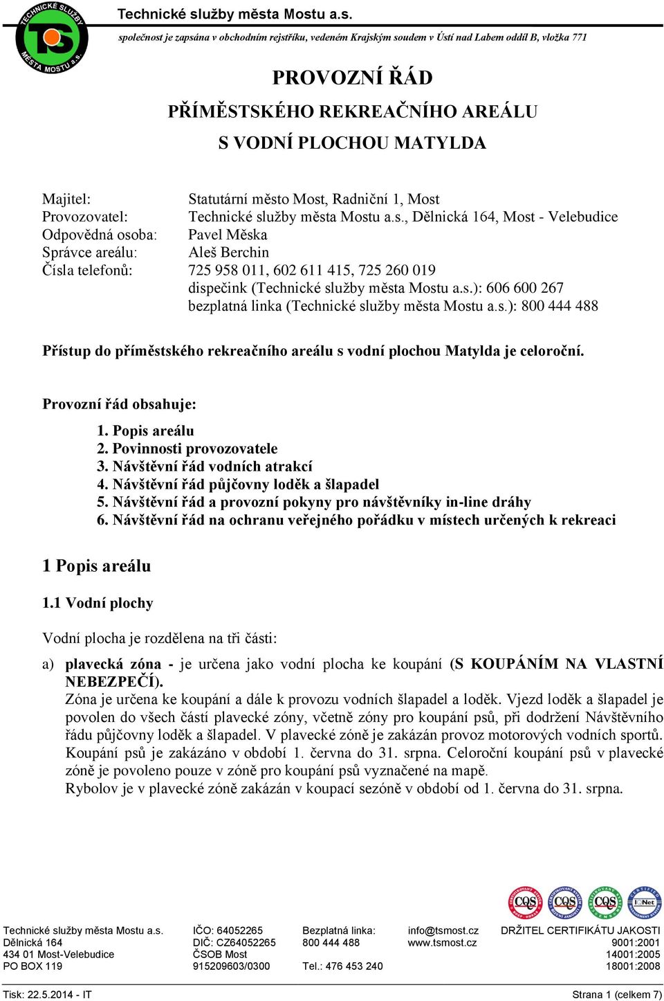 Provozní řád obsahuje: 1. Popis areálu 2. Povinnosti provozovatele 3. Návštěvní řád vodních atrakcí 4. Návštěvní řád půjčovny loděk a šlapadel 5.