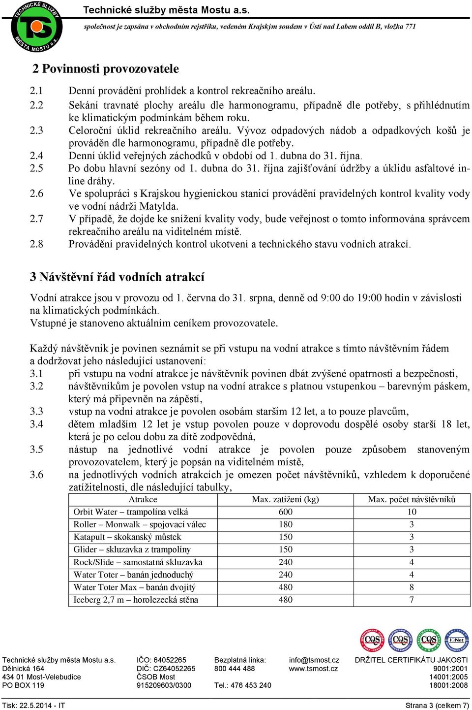 října. 2.5 Po dobu hlavní sezóny od 1. dubna do 31. října zajišťování údržby a úklidu asfaltové inline dráhy. 2.6 Ve spolupráci s Krajskou hygienickou stanicí provádění pravidelných kontrol kvality vody ve vodní nádrži Matylda.