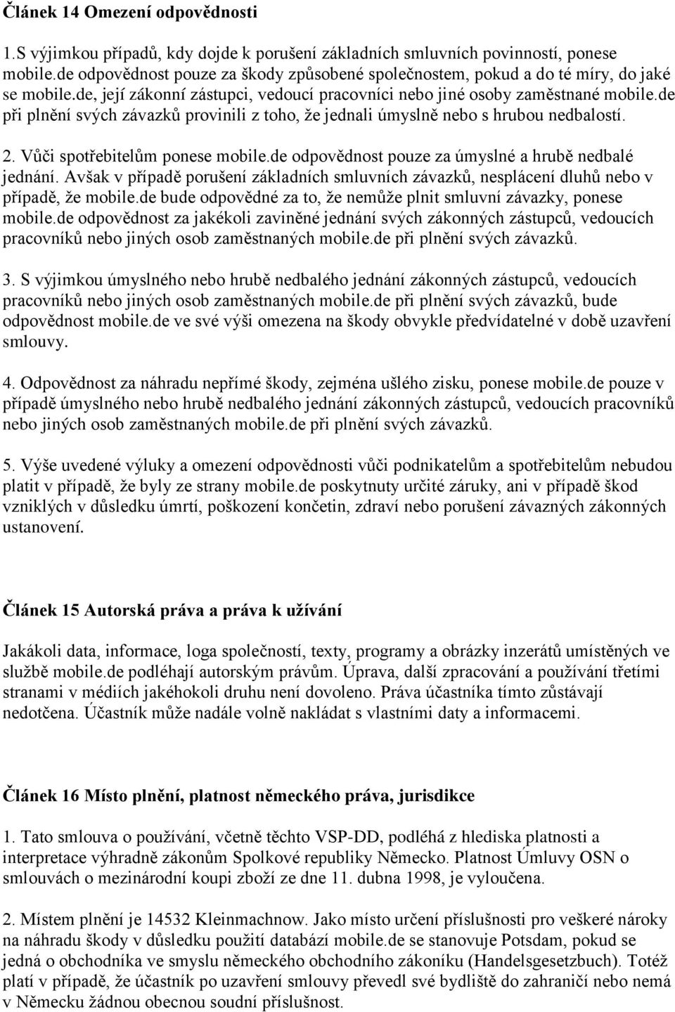 de při plnění svých závazků provinili z toho, že jednali úmyslně nebo s hrubou nedbalostí. 2. Vůči spotřebitelům ponese mobile.de odpovědnost pouze za úmyslné a hrubě nedbalé jednání.