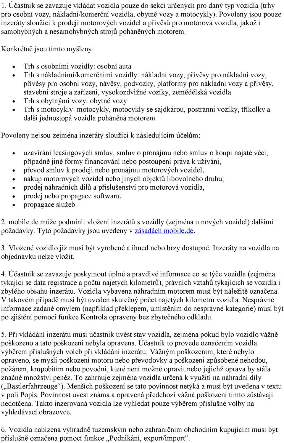 Konkrétně jsou tímto myšleny: Trh s osobními vozidly: osobní auta Trh s nákladními/komerčními vozidly: nákladní vozy, přívěsy pro nákladní vozy, přívěsy pro osobní vozy, návěsy, podvozky, platformy