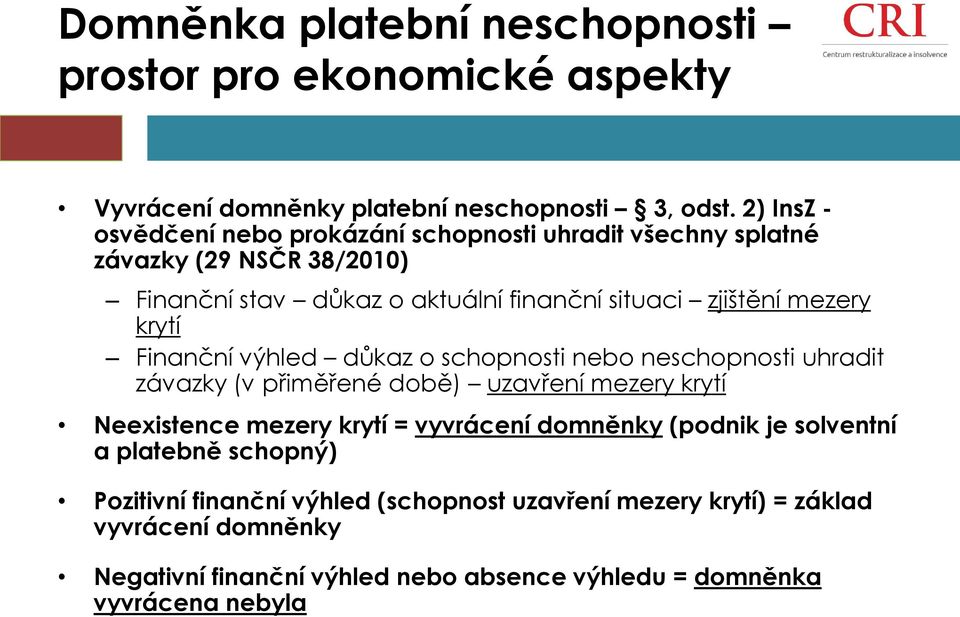 krytí Finanční výhled důkaz o schopnosti nebo neschopnosti uhradit závazky (v přiměřené době) uzavření mezery krytí Neexistence mezery krytí = vyvrácení