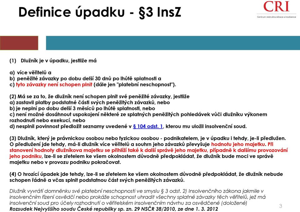 (2) Má se za to, že dlužník není schopen plnit své peněžité závazky, jestliže a) zastavil platby podstatné části svých peněžitých závazků, nebo b) je neplní po dobu delší 3 měsíců po lhůtě